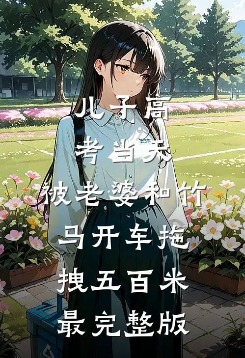 儿子高考当天，被老婆和竹马开车拖拽五百米最完整版