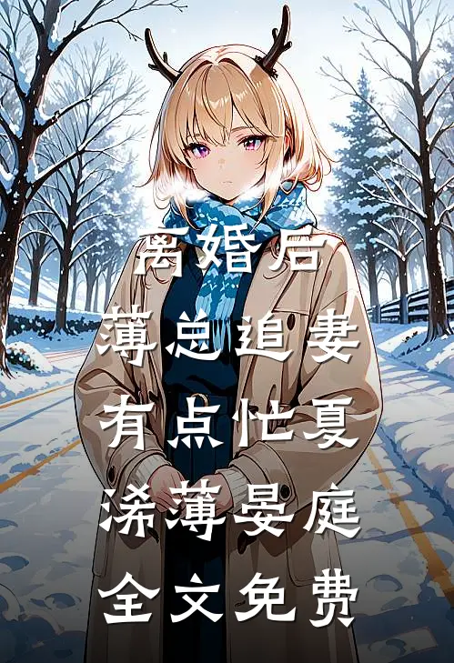 离婚后，薄总追妻有点忙夏浠薄晏庭全文免费