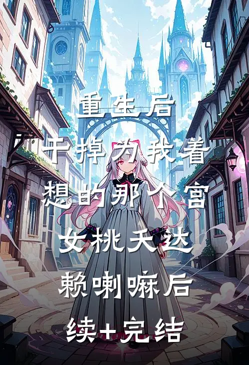 重生后，干掉为我着想的那个宫女桃夭达赖喇嘛后续+完结
