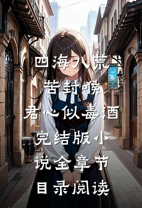 四海八荒苦封喉，君心似毒酒完结版小说全章节目录阅读