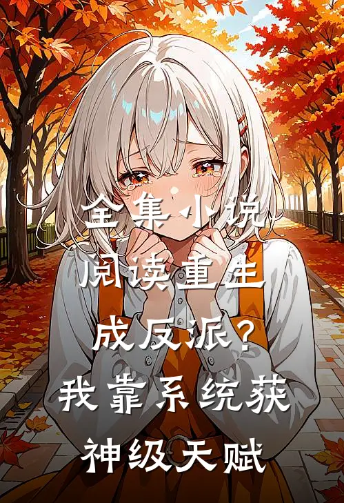 全集小说阅读重生成反派？我靠系统获神级天赋