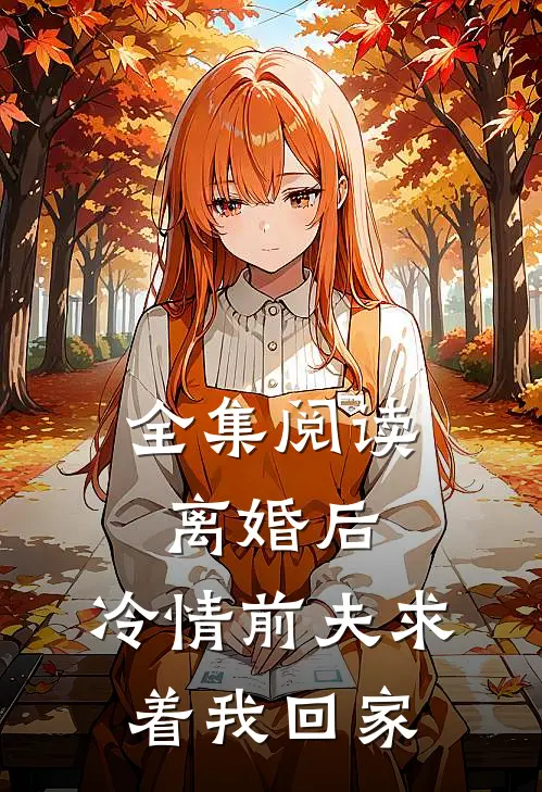 全集阅读离婚后，冷情前夫求着我回家
