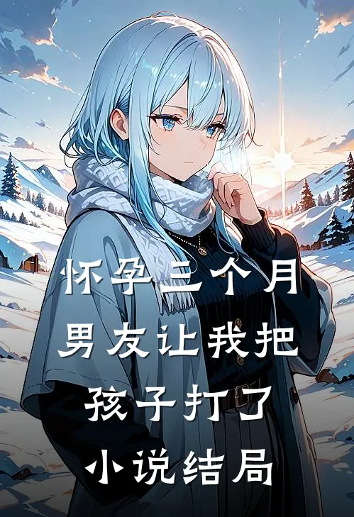 怀孕三个月，男友让我把孩子打了小说结局