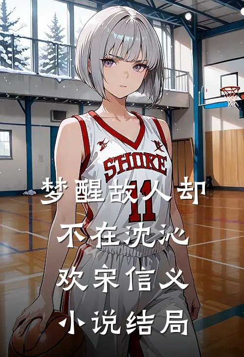 梦醒故人却不在沈沁欢宋信义小说结局