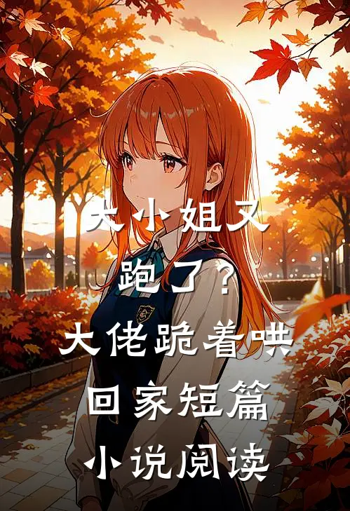 大小姐又跑了?大佬跪着哄回家短篇阅读