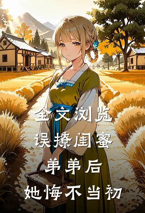 全文浏览误撩闺蜜弟弟后，她悔不当初