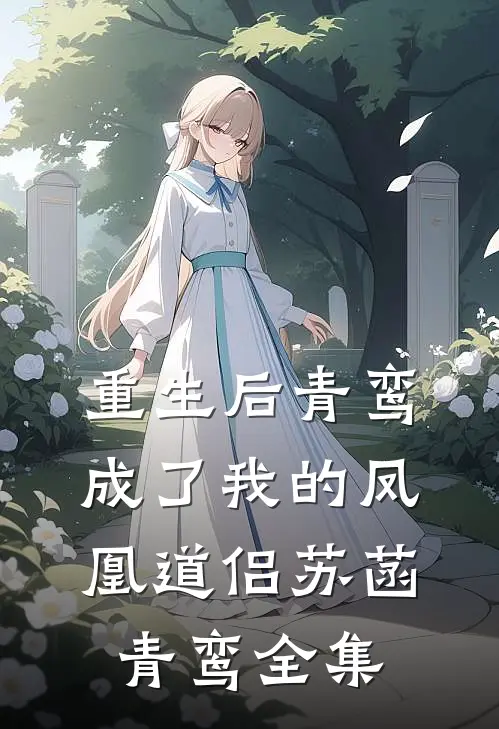重生后青鸾成了我的凤凰道侣苏菡青鸾 全集