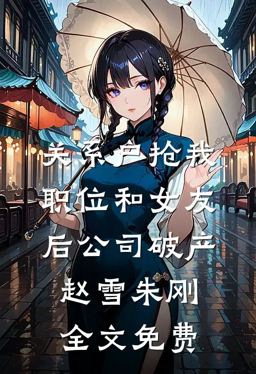 关系户抢我职位和女友后公司破产赵雪朱刚全文免费