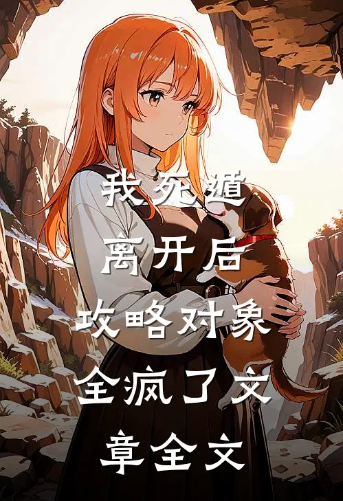 我死遁离开后，攻略对象全疯了文章全文