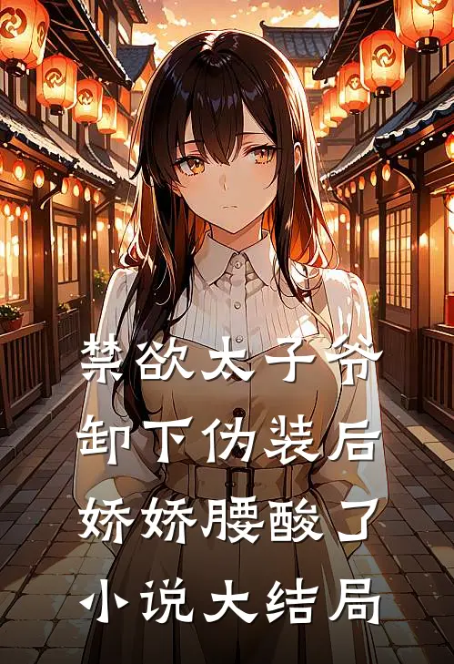 禁欲太子爷卸下伪装后，娇娇腰酸了小说大结局