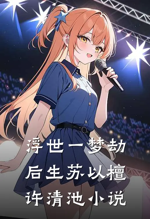浮世一梦劫后生苏以檀许清池小说
