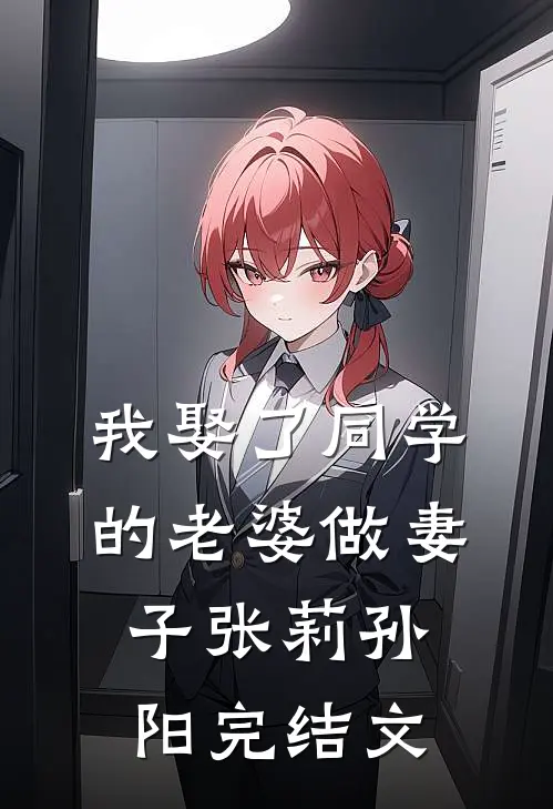 我娶了同学的老婆做妻子张莉孙阳完结文