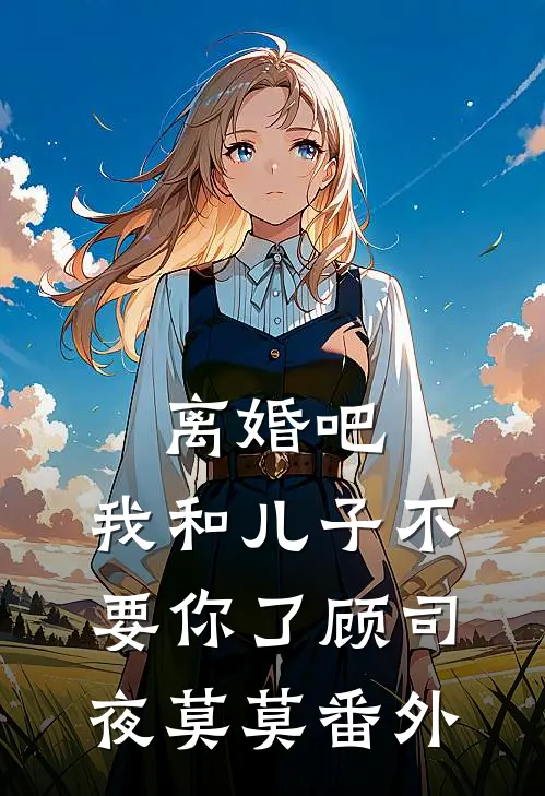 离婚吧，我和儿子不要你了顾司夜莫莫 番外
