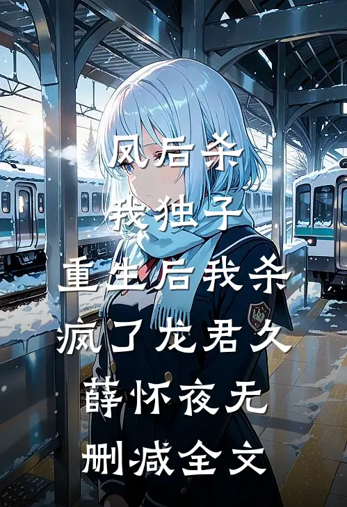 凤后杀我独子，重生后我杀疯了龙君久薛怀夜无删减全文