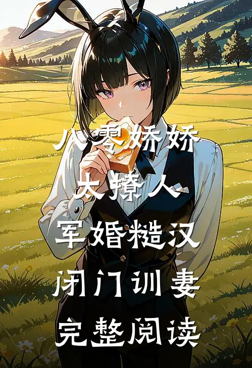 八零娇娇太撩人，军婚糙汉闭门训妻完整阅读