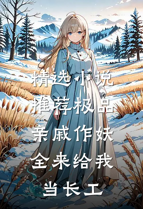 精选小说推荐极品亲戚作妖，全来给我当长工