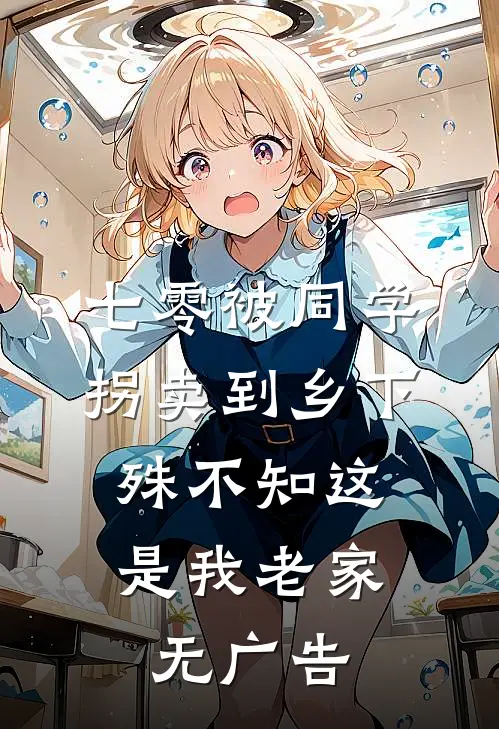 七零被同学拐卖到乡下，殊不知这是我老家无广告