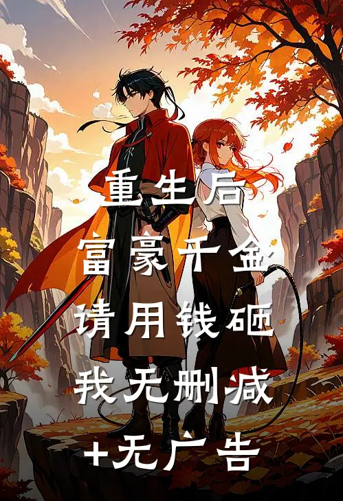 重生后，富豪千金请用钱砸我无删减+无广告