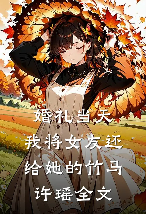 婚礼当天，我将女友还给她的竹马许瑶全文