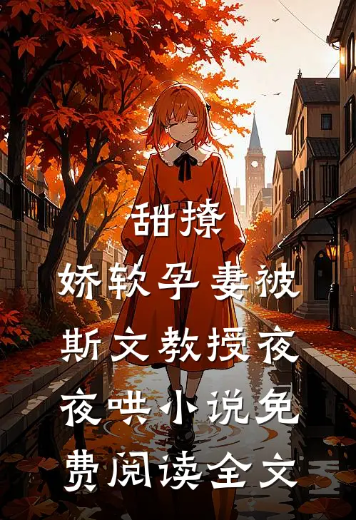 甜撩，娇软孕妻被斯文教授夜夜哄小说免费阅读全文