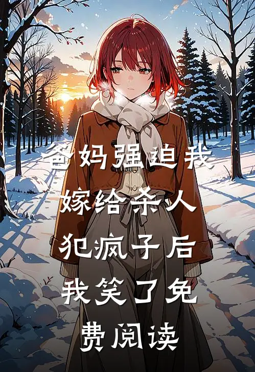 爸妈强迫我嫁给杀人犯疯子后，我笑了免费阅读