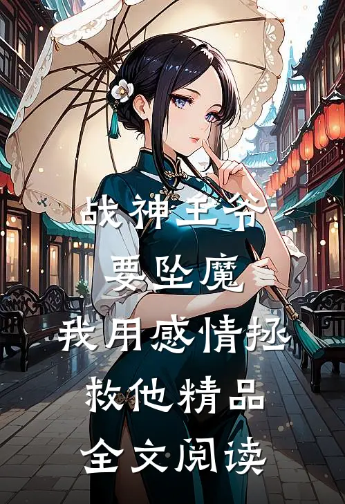 战神王爷要坠魔，我用感情拯救他精品全文阅读