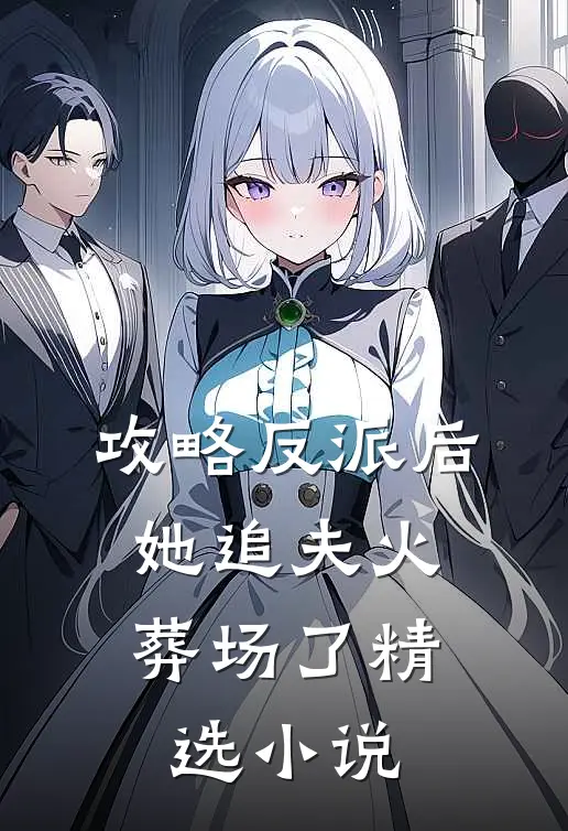 攻略反派后，她追夫火葬场了精选小说