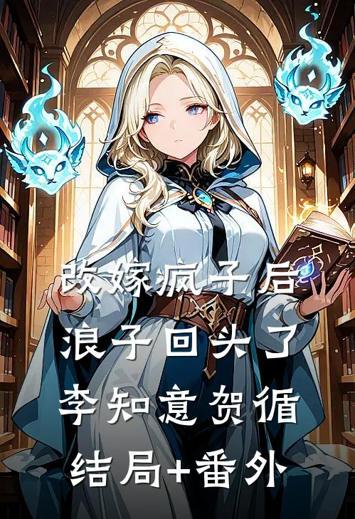 改嫁疯子后，浪子回头了李知意贺循结局+番外