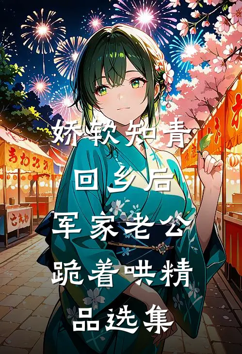 娇软知青回乡后，军家老公跪着哄精品选集