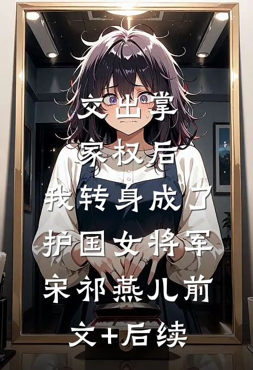 交出掌家权后，我转身成了护国女将军宋祁燕儿前文+后续