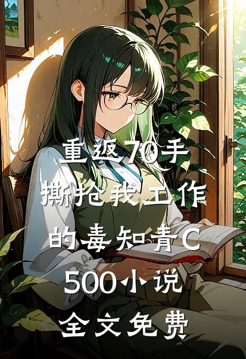 重返70手撕抢我工作的毒知青C500小说全文免费