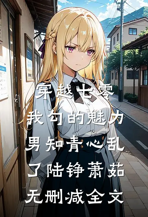 穿越七零：我勾的魅力男知青心乱了陆铮萧茹无删减全文