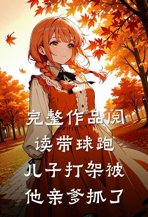 完整作品阅读带球跑：儿子打架被他亲爹抓了