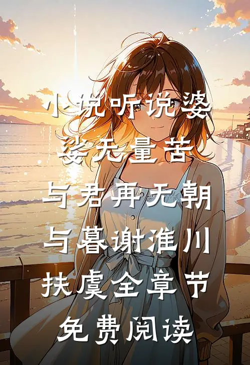 小说听说婆娑无量苦，与君再无朝与暮谢淮川扶虞全章节免费阅读