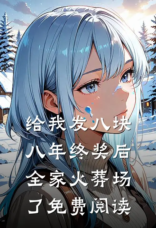 给我发八块八年终奖后，全家火葬场了免费阅读