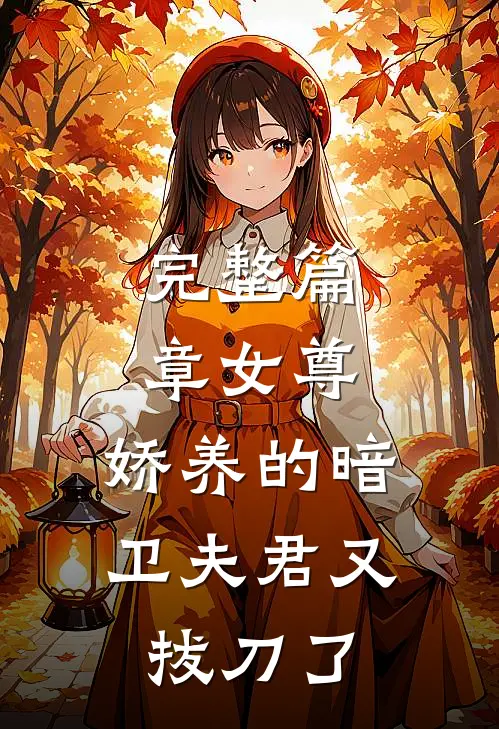 完整篇章女尊：娇养的暗卫夫君又拔刀了