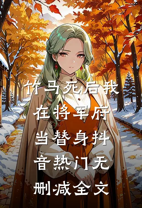 竹马死后我在将军府当替身抖音热门无删减全文