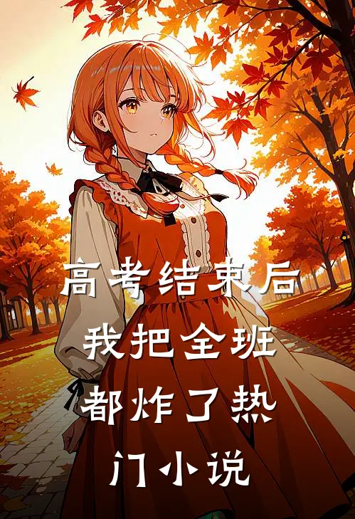 高考结束后，我把全班都炸了热门小说