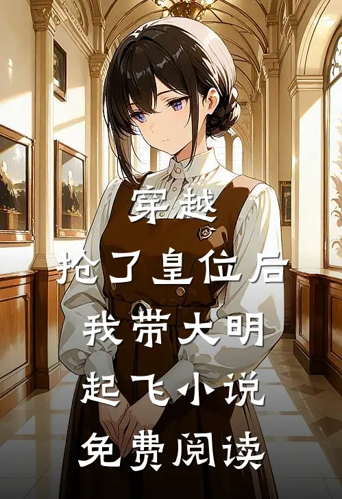穿越：抢了皇位后，我带大明起飞小说免费阅读