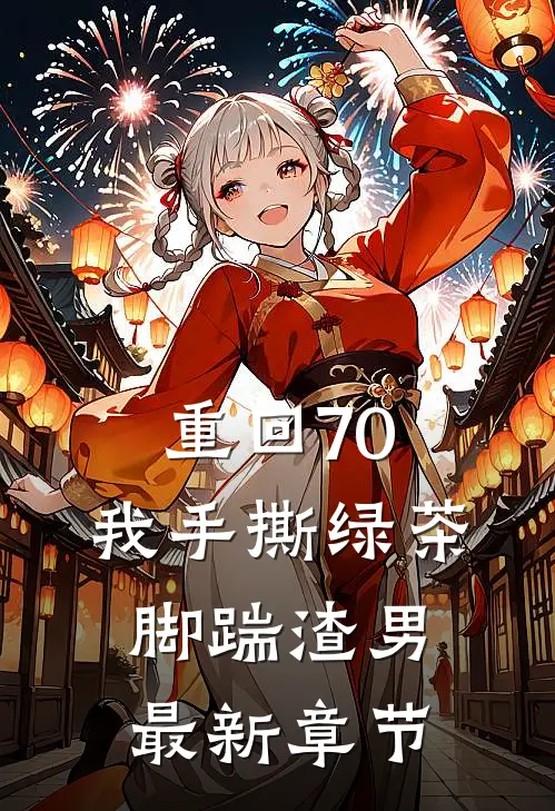 重回70，我手撕绿茶脚踹渣男最新章节