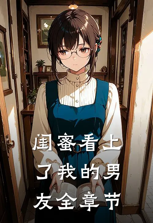 闺蜜看上了我的男友全章节