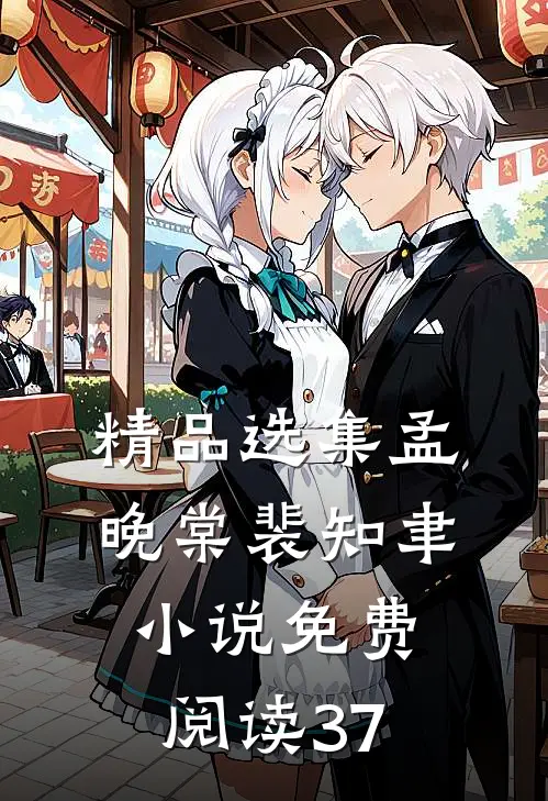 精品选集孟晚棠裴知聿小说免费阅读37