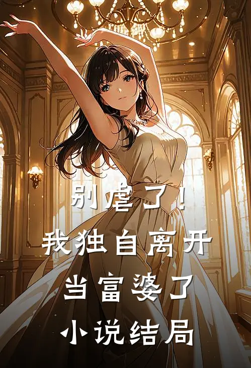 别虐了！我独自离开当富婆了小说结局