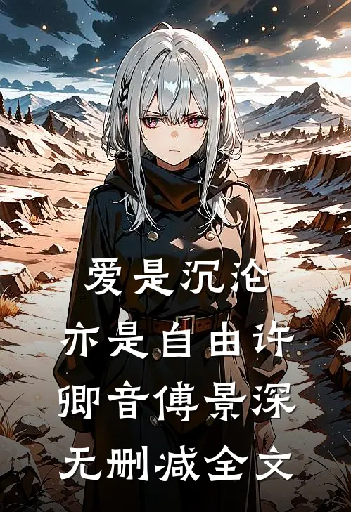 爱是沉沦，亦是自由许卿音傅景深无删减全文