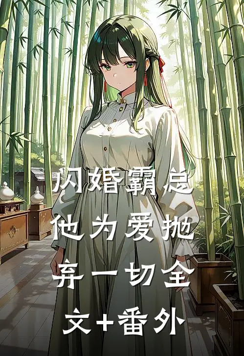 闪婚霸总，他为爱抛弃一切全文+番外