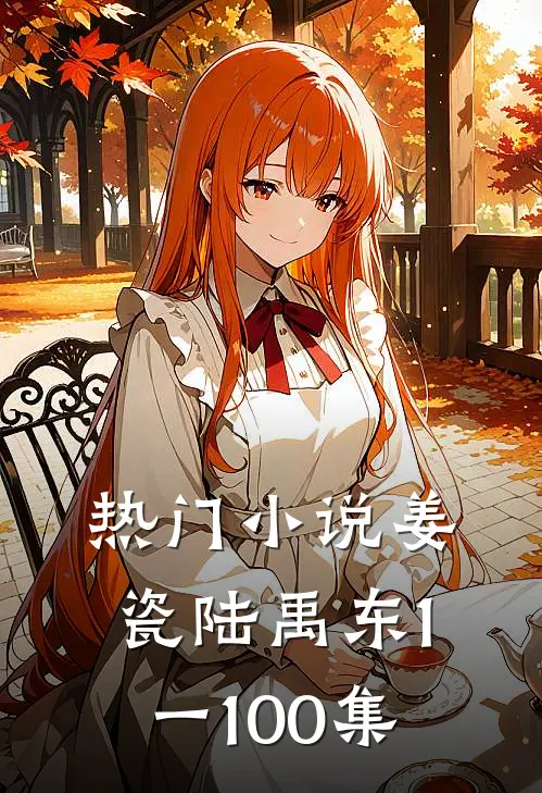 热门小说姜瓷陆禹东1一100集