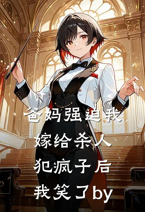 爸妈强迫我嫁给杀人犯疯子后，我笑了by