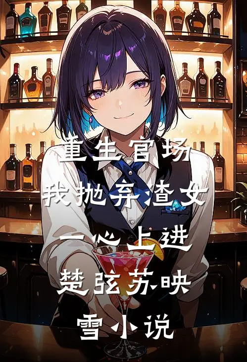 重生官场：我抛弃渣女，一心上进楚弦苏映雪小说