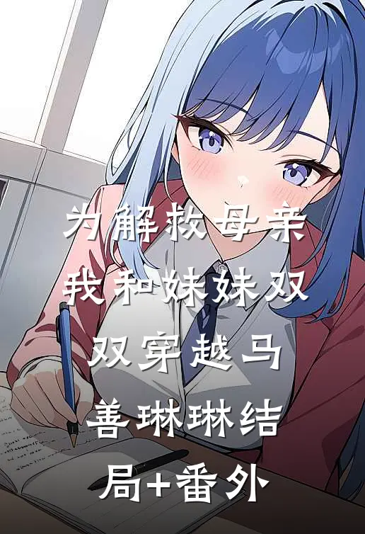 为解救母亲，我和妹妹双双穿越马善琳琳结局+番外