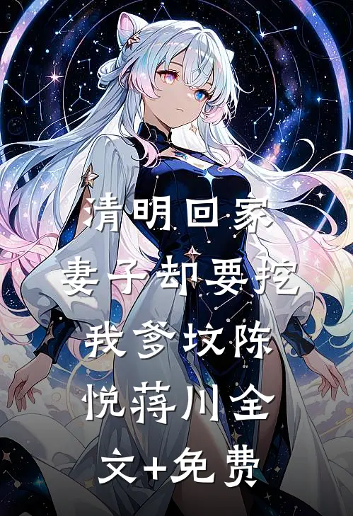 清明回家，妻子却要挖我爹坟陈悦蒋川全文+免费